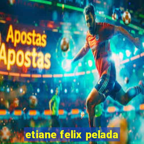 etiane felix pelada