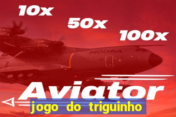 jogo do triguinho de ganhar dinheiro