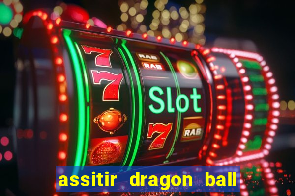 assitir dragon ball z dublado