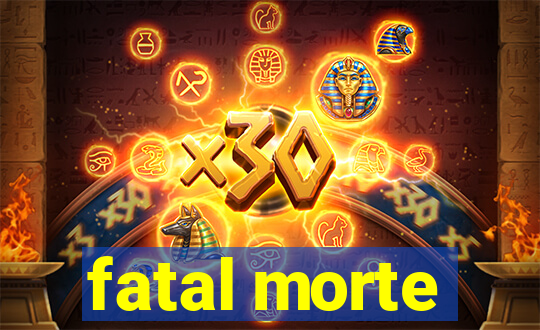 fatal morte