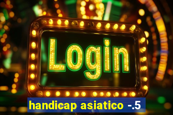 handicap asiatico -.5