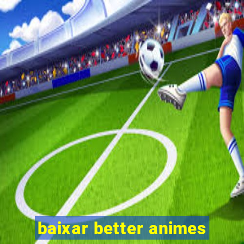 baixar better animes