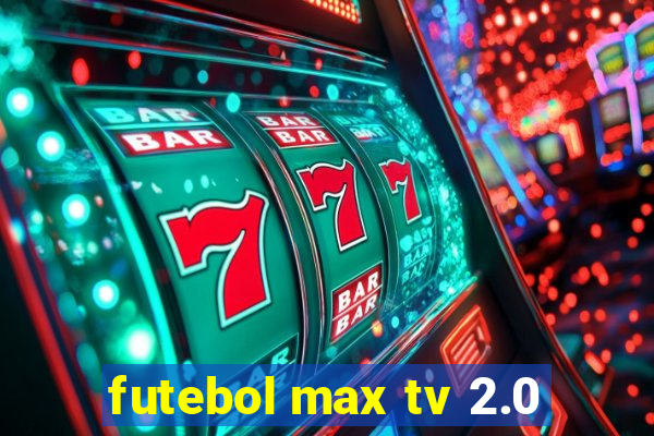 futebol max tv 2.0