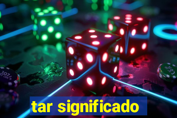 tar significado