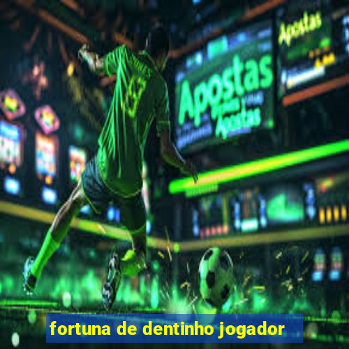 fortuna de dentinho jogador