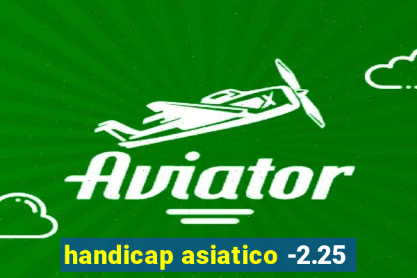 handicap asiatico -2.25