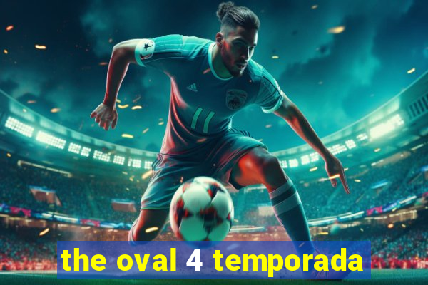 the oval 4 temporada