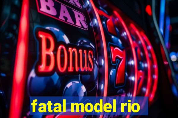 fatal model rio