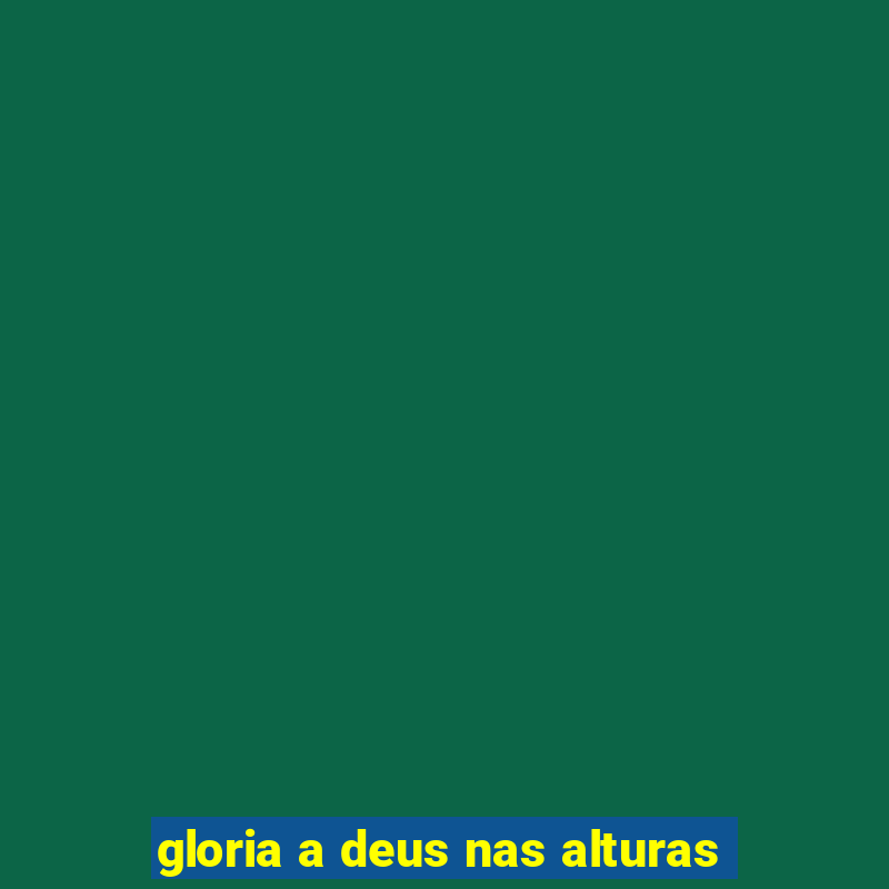 gloria a deus nas alturas