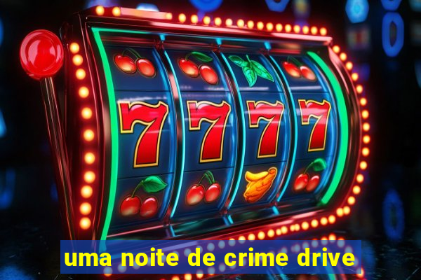 uma noite de crime drive